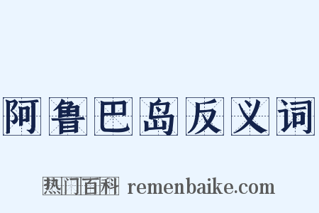 阿鲁巴岛反义词是什么意思的图片